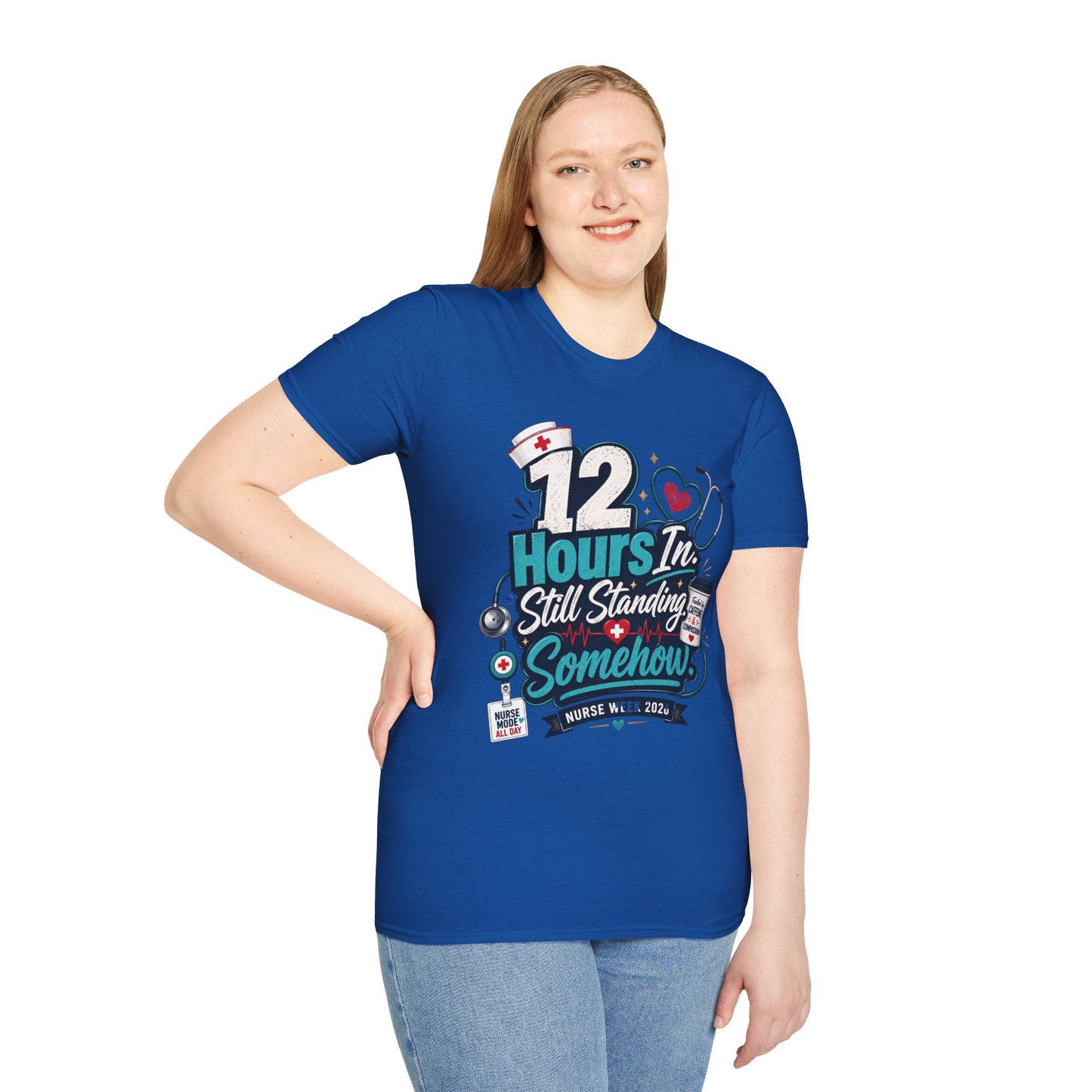 12 Hours In, Still Standing Somehow T-Shirt — Nurse Week 2026 Funny Nurse Tee