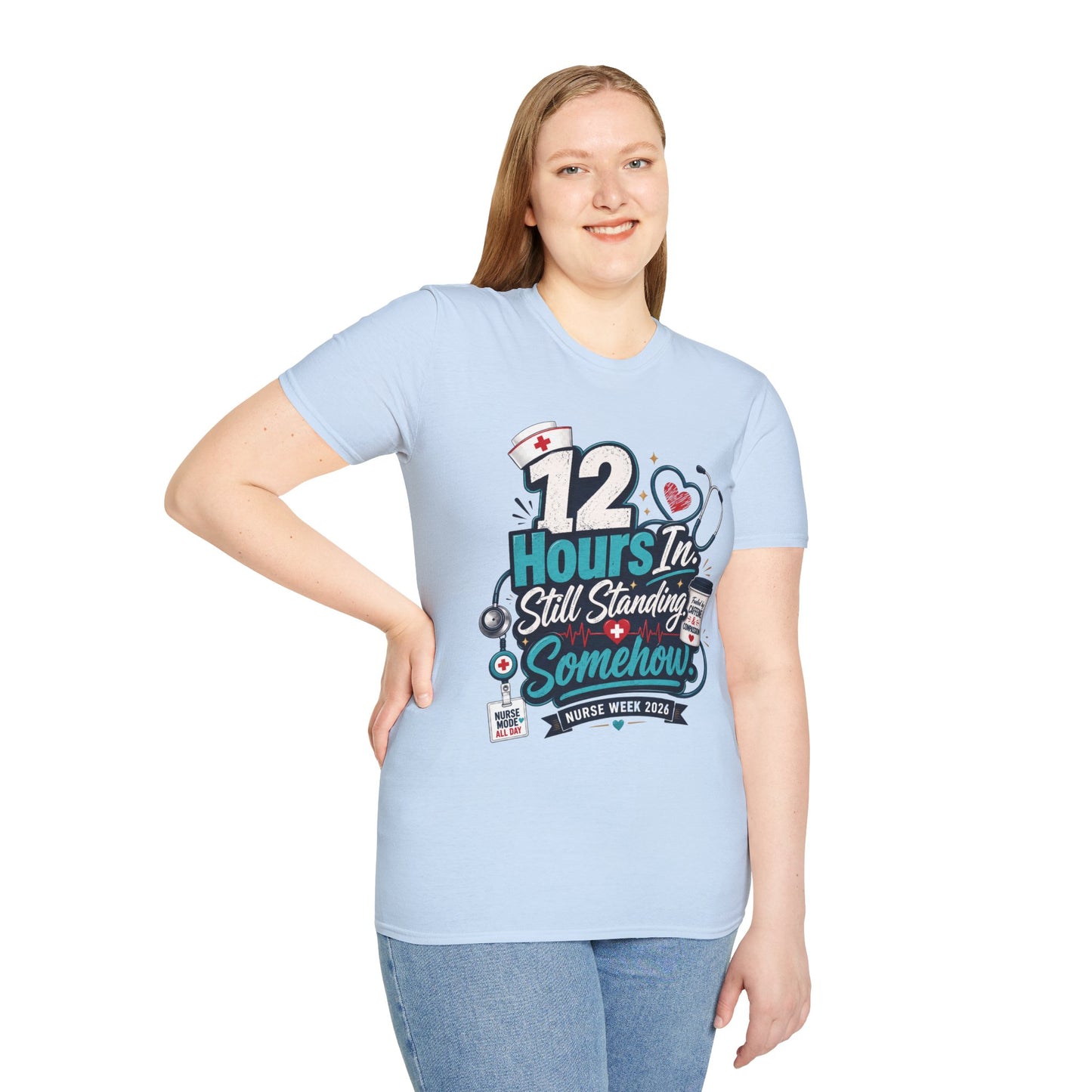 12 Hours In, Still Standing Somehow T-Shirt — Nurse Week 2026 Funny Nurse Tee