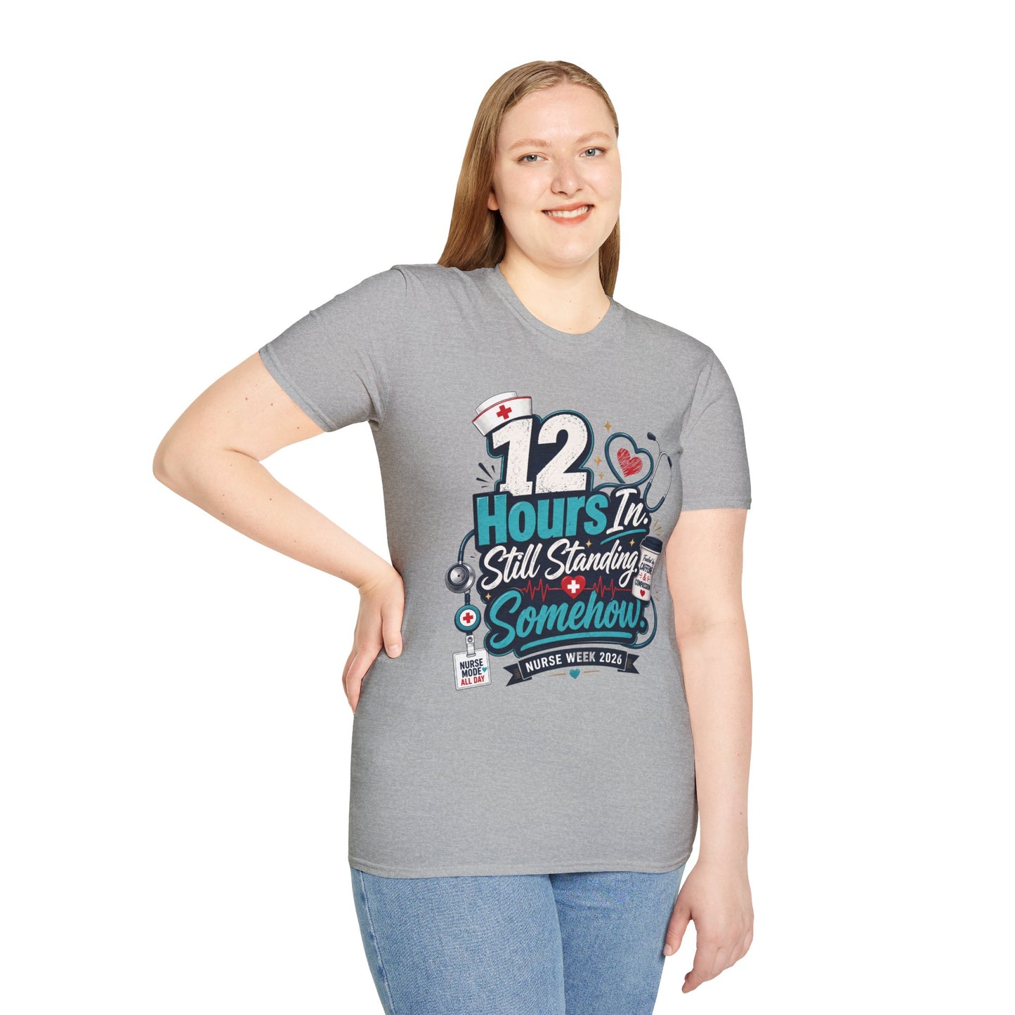 12 Hours In, Still Standing Somehow T-Shirt — Nurse Week 2026 Funny Nurse Tee
