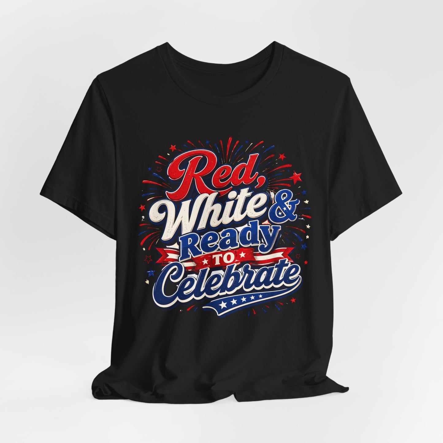 Red White & Ready to Celebrate Tee — 4th of July Patriotic T‑Shirt