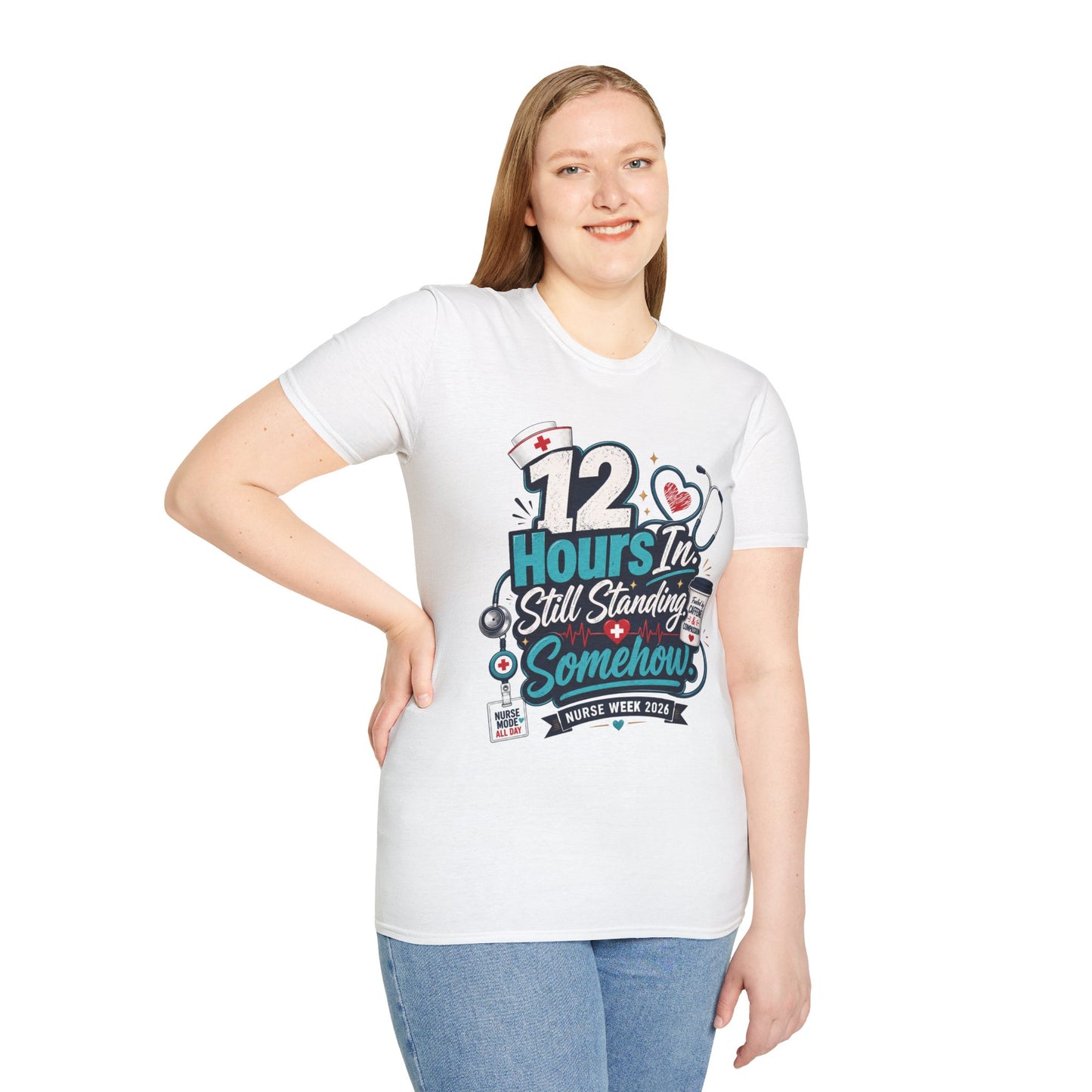 12 Hours In, Still Standing Somehow T-Shirt — Nurse Week 2026 Funny Nurse Tee