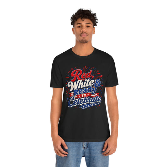 Red White & Ready to Celebrate Tee — 4th of July Patriotic T‑Shirt