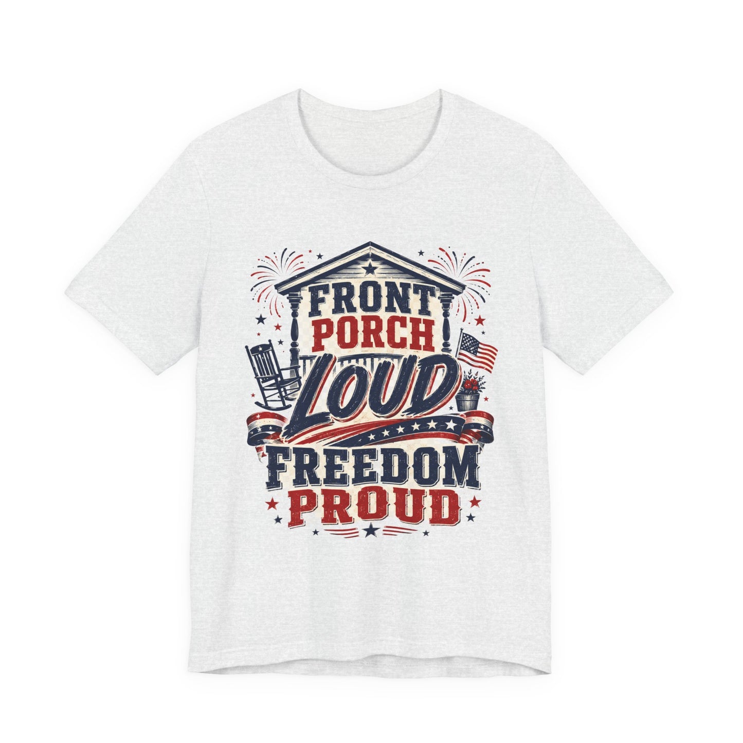 Front Porch Loud Freedom Proud T-Shirt